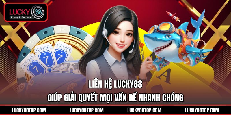 Liên Hệ Lucky88 | Hỗ Trợ 24/7 Giải Đáp Tất Cả Thắc Mắc - BETVANTA99.BUZZ