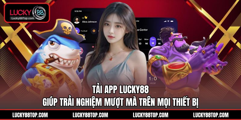 Tải App Lucky88 | Cài Đặt Nhanh 1 Phút Trên iOS/Android - BETVANTA99.BUZZ